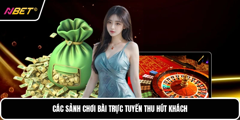 Các sảnh chơi bài trực tuyến thu hút khách