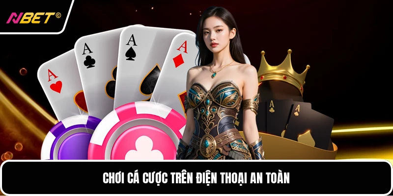 Chơi cá cược trên điện thoại an toàn