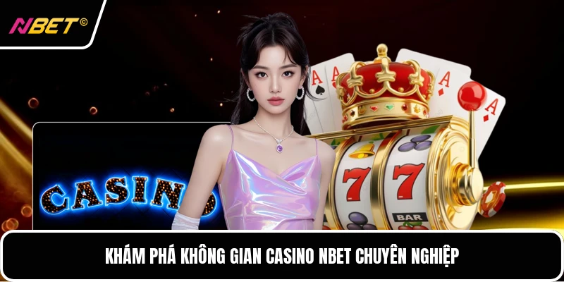 Khám phá không gian casino NBET chuyên nghiệp