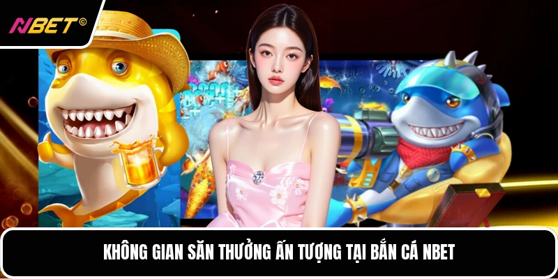 Không gian săn thưởng ấn tượng tại bắn cá NBET