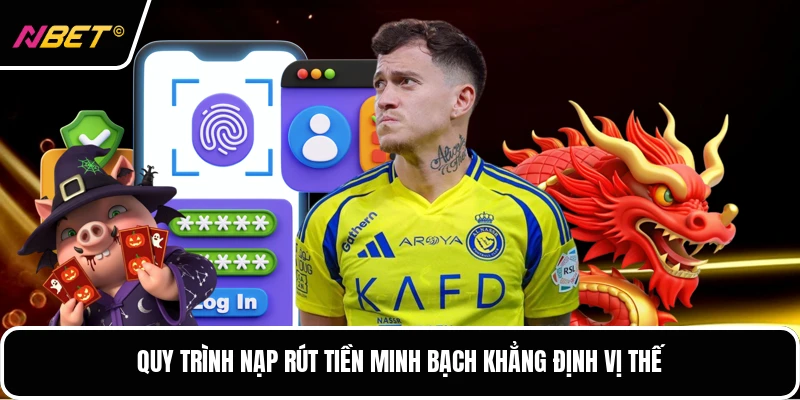 Quy trình nạp rút tiền minh bạch khẳng định vị thế