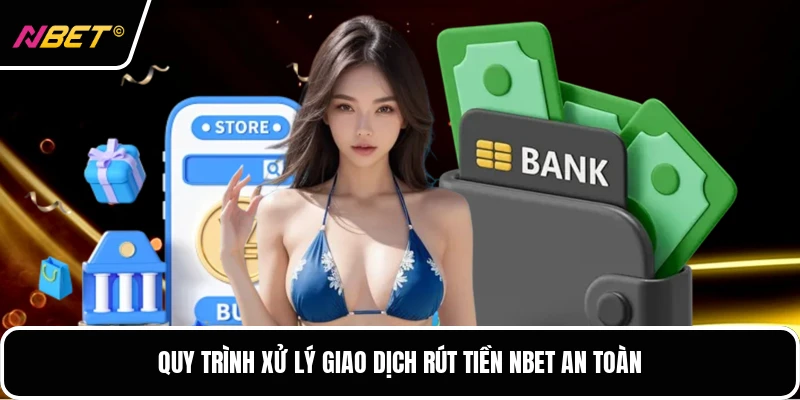 Quy trình xử lý giao dịch rút tiền NBET an toàn