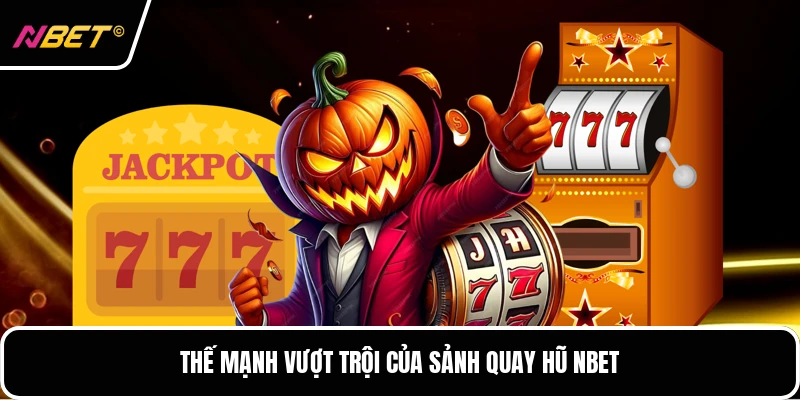 Thế mạnh vượt trội của sảnh quay hũ NBET