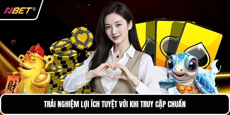 Trải nghiệm lợi ích tuyệt vời khi truy cập chuẩn